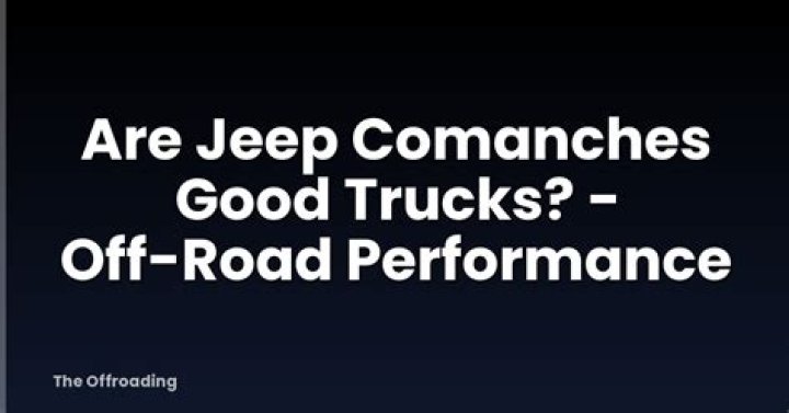 Are Jeep Comanches good trucks?