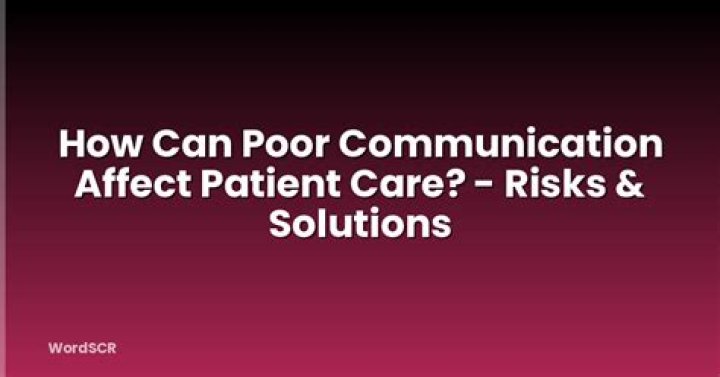 How can poor communication affect patient care?