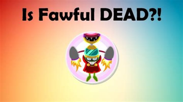Is Fawful dead?