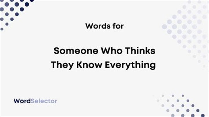 What is a word for thinking you know everything?