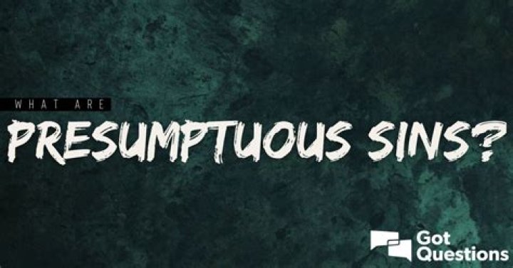 What is meant by presumptuous sin?