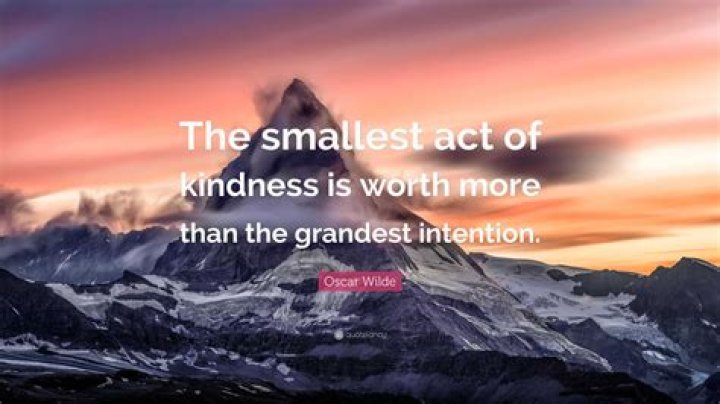 Who said the smallest act of kindness is worth more than?