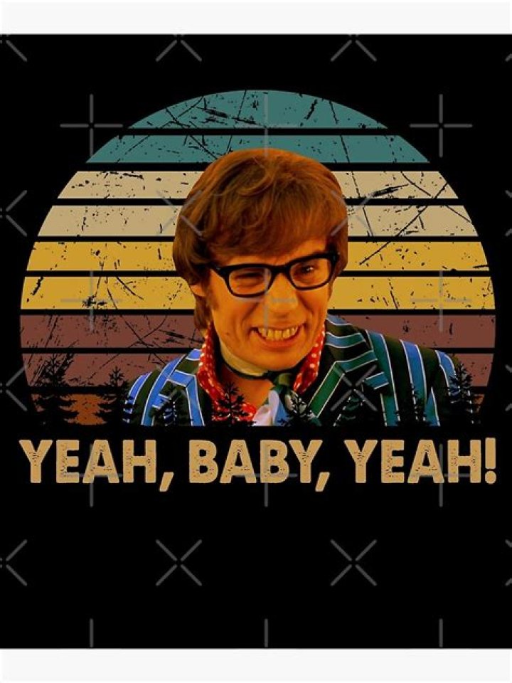 Who said yeah baby yeah?